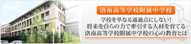 洛南高等学校附属中学校 学校を単なる通過点にしない！将来を自らの力で牽引する人材を育てる洛南高等学校附属中学校の心の教育とは