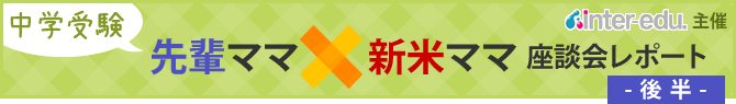 中学受験 先輩ママ×新米ママ座談会(後半)