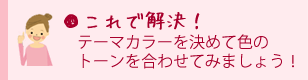 これで解決！テーマカラーを決めて色のトーンを合わせてみましょう！