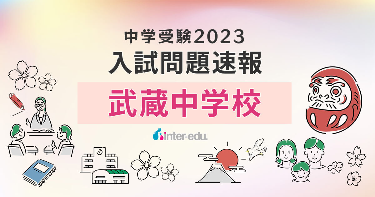 武蔵中学校】2023年入試問題・入試結果速報！ | インターエデュ