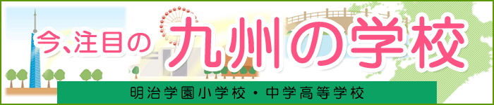 今、注目の九州の学校! 明治学園