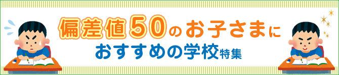 偏差値50のお子さまにおすすめの学校特集