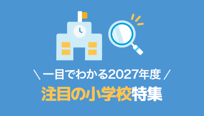 一目でわかる2027年度 注目の小学校特集