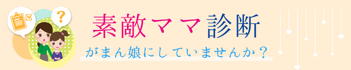 素敵ママ診断 我慢娘にしていませんか?