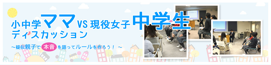 小中学ママ VS 現役女子中学生 ディスカッション