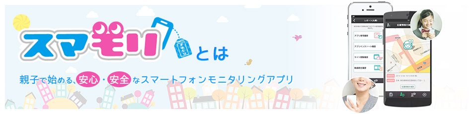 スマモリとは 親子で始める、安心・安全なスマートフォンモニタリングアプリ