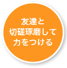 友達と切磋琢磨して力をつける