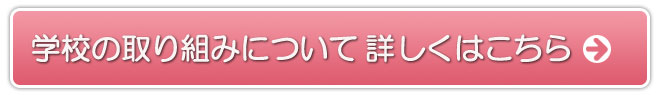 学校の取り組みについて詳しくはこちら
