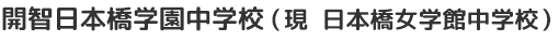 開智日本橋学園中学校(現　日本橋女学館中学校)