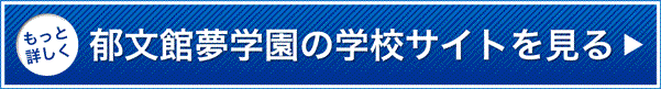 もっと詳しく郁文館夢学園の学校サイトを見る
