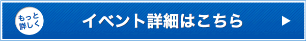 もっと詳しく イベント詳細はこちら