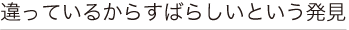 違っているからすばらしいという発見